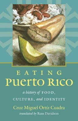 Eating Puerto Rico: A History of Food, Culture, and Identity by Ort?z Cuadra, Cruz Miguel