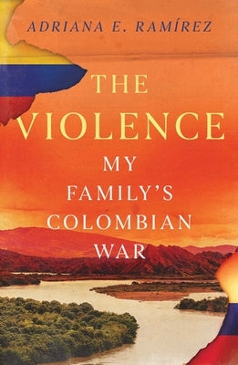 The Violence: My Family's Colombian War by Ramírez, Adriana E.