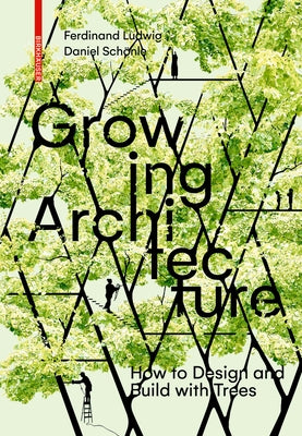 Growing Architecture: How to Design and Build with Trees by Ludwig, Ferdinand