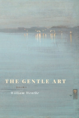 The Gentle Art: Poems by Wenthe, William