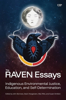 The Raven Essays: Indigenous Environmental Justice, Education and Self-Determination by Borrows, John