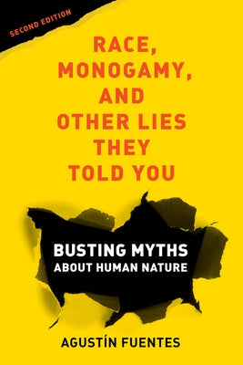Race, Monogamy, and Other Lies They Told You, Second Edition: Busting Myths about Human Nature by Fuentes, Agustín