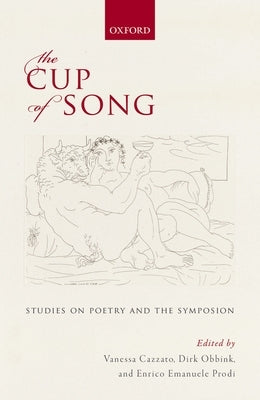 The Cup of Song: Studies on Poetry and the Symposion by Cazzato, Vanessa