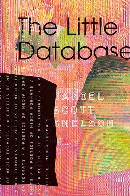 The Little Database: A Poetics of Media Formats Volume 64 by Snelson, Daniel Scott