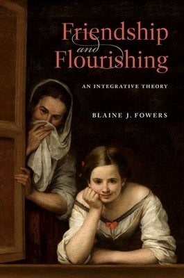 Friendship and Flourishing: An Integrative Theory by Fowers, Blaine J.