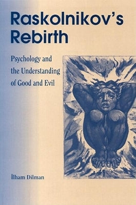 Raskolinkov's Rebirth: Psychology and the Understanding of Good and Evil by Dilman, Ilham