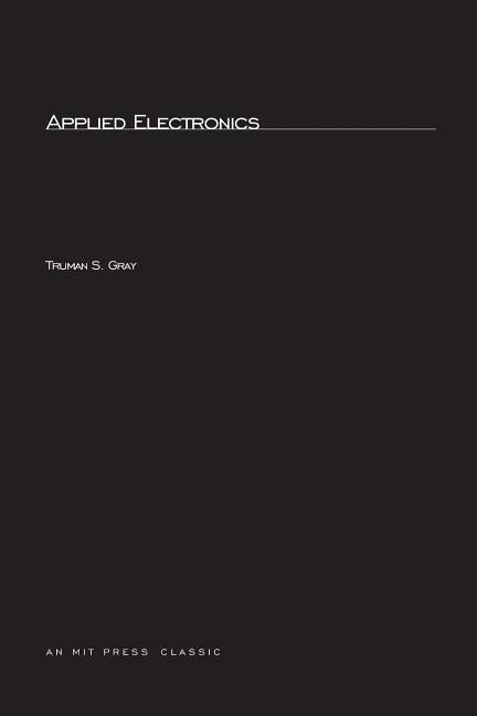 Applied Electronics, second edition: A First Course in Electronics, Electron Tubes, and Associated Circuits by Gray, Truman S.