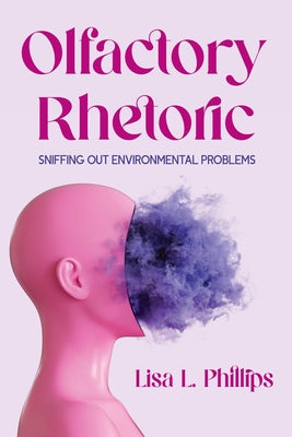 Olfactory Rhetoric: Sniffing Out Environmental Problems by Phillips, Lisa L.