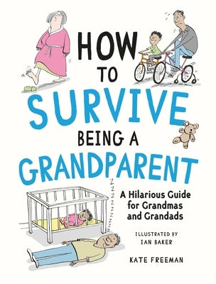 How to Survive Being a Grandparent: A Hilarious Guide for Grandmas and Grandads by Freeman, Kate