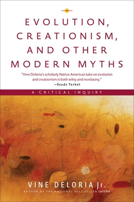 Evolution, Creationism, and Other Modern Myths: A Critical Inquiry by Deloria, Vine, Jr.