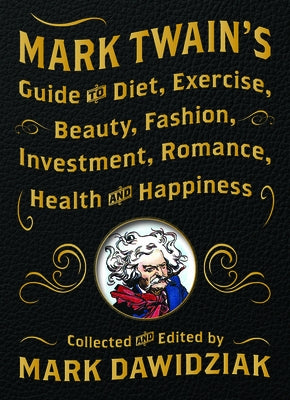 Mark Twain's Guide to Diet, Exercise, Beauty, Fashion, Investment, Romance, Health and Happiness by Dawidziak, Mark