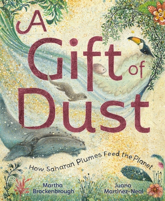 A Gift of Dust: How Saharan Plumes Feed the Planet by Brockenbrough, Martha