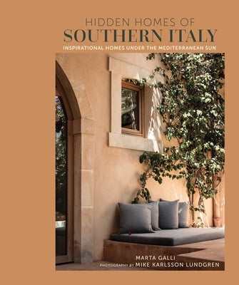 Hidden Homes of Southern Italy: Inspirational Homes Under the Mediterranean Sun by Galli, Marta