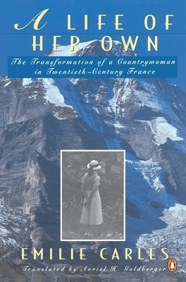 A Life of Her Own: The Transformation of a Countrywoman in 20th-Century France by Carles, Emilie