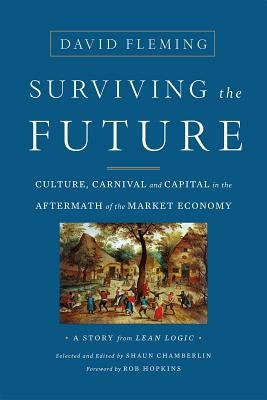 Surviving the Future: Culture, Carnival and Capital in the Aftermath of the Market Economy by Fleming, David