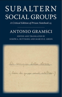 Subaltern Social Groups: A Critical Edition of Prison Notebook 25 by Gramsci, Antonio