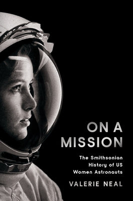 On a Mission: The Smithsonian History of Us Women Astronauts by Neal, Valerie