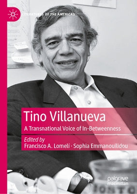 Tino Villanueva: A Transnational Voice of In-Betweenness by Lomelí, Francisco A.
