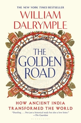 The Golden Road: How Ancient India Transformed the World by Dalrymple, William