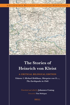 The Stories of Heinrich Von Kleist: A Critical Bilingual Edition: Volume 1: Michael Kohlhaas, Marquise Von O...., the Earthquake in Chili. by Contag, Johannes