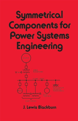 Symmetrical Components for Power Systems Engineering by Blackburn, J. Lewis