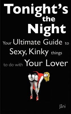 Love Coupons: Tonight's The Night ... Your Ultimate Guide to Sexy, Kinky Things to do With Your Lover (Love Coupon Style) by Jani