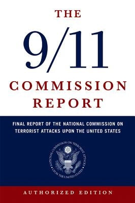 The 9/11 Commission Report: Final Report of the National Commission on Terrorist Attacks Upon the United States by National Commission on Terrorist Attacks