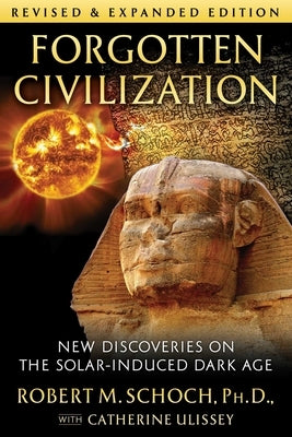 Forgotten Civilization: New Discoveries on the Solar-Induced Dark Age by Schoch, Robert M.