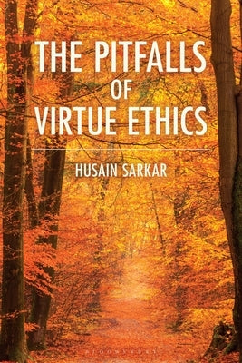 The Pitfalls of Virtue Ethics by Sarkar, Husain