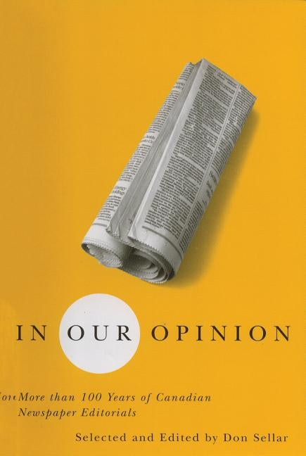 In Our Opinion: More Than 100 Years of Great Canadian Newspaper Editorials by Sellar, Don