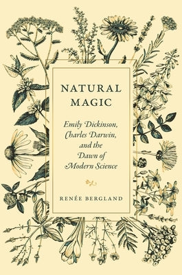 Natural Magic: Emily Dickinson, Charles Darwin, and the Dawn of Modern Science by Bergland, Renée