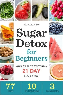 Sugar Detox for Beginners: Your Guide to Starting a 21-Day Sugar Detox by Hayward Press