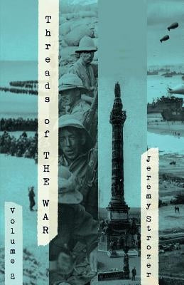Threads of The War, Volume II: Personal Truth-Inspired Flash-Fiction of The 20th Century's War by Strozer, Jeremy Robert