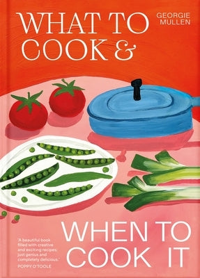 What to Cook & When to Cook It by Mullen, Georgie