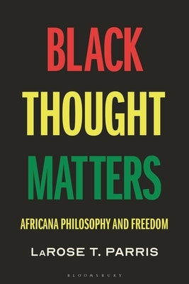 Black Thought Matters: Africana Philosophy and Freedom by Parris, Larose T.