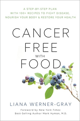 Cancer-Free with Food: A Step-By-Step Plan with 100+ Recipes to Fight Disease, Nourish Your Body & Rest Ore Your Health by Werner-Gray, Liana
