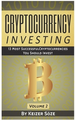 Cryptocurrency Investing: 13 most successful Cryptocurrencies you should Invest by Söze, Keizer