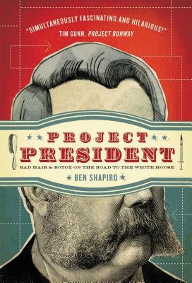 Project President: Bad Hair and Botox on the Road to the White House by Shapiro, Ben