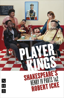 Player Kings: Shakespeare's Henry IV Parts 1 & 2 by Icke, Robert