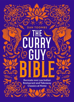 The Curry Guy Bible: Recreate Over 200 Indian Restaurant and Takeaway Classics at Home by Toombs, Dan