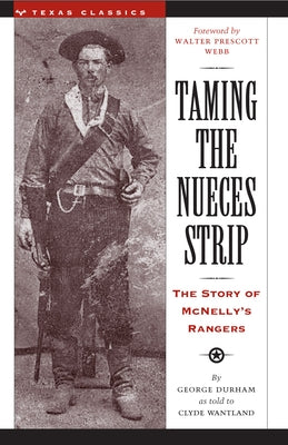 Taming the Nueces Strip: The Story of McNelly's Rangers by Durham, George