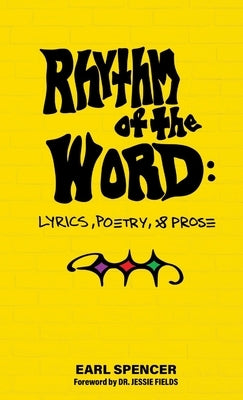 Rhythm of the Word: Lyrics, Poetry, & Prose by Spencer, Earl