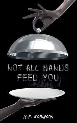 Not All Hands Feed You by Robinson, M. E.