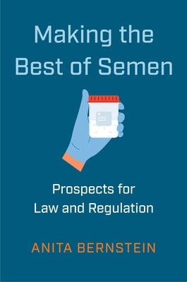 Making the Best of Semen: Prospects for Law and Regulation by Bernstein, Anita