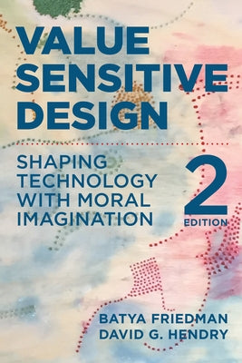Value Sensitive Design, Second Edition: Shaping Technology with Moral Imagination by Friedman, Batya