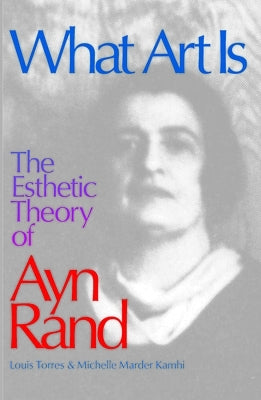 What Art Is: The Esthetic Theory of Ayn Rand by Kamhi, Michelle