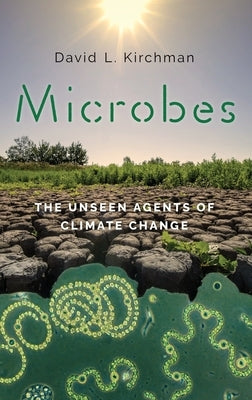 Microbes: The Unseen Agents of Climate Change by Kirchman, David L.