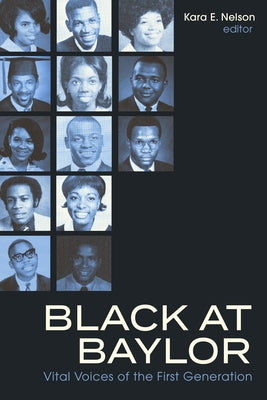 Black at Baylor: Vital Voices of the First Generation by Nelson, Kara E.