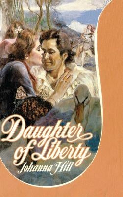 Daughter of Liberty by Hill, Johanna