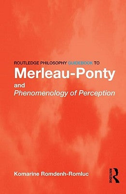 Routledge Philosophy GuideBook to Merleau-Ponty and Phenomenology of Perception by Romdenh-Romluc, Komarine